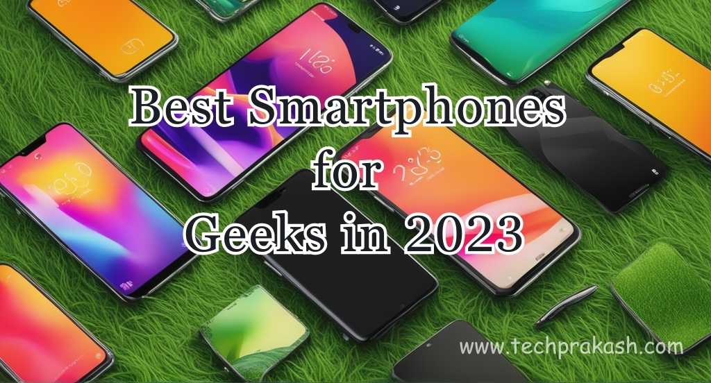 Best Smartphones for Tech Geeks in 2023 – Unleashing the Future
