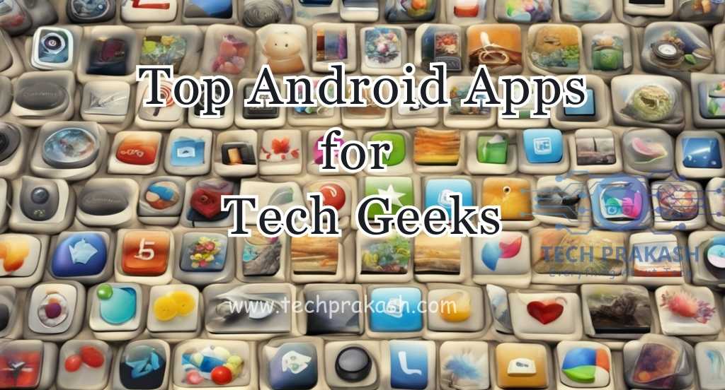 Top Android Apps for Geeks
